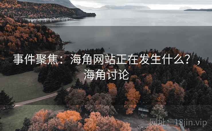事件聚焦：海角网站正在发生什么？，海角讨论