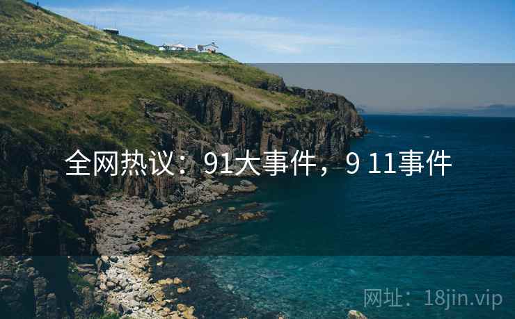 全网热议：91大事件，9 11事件