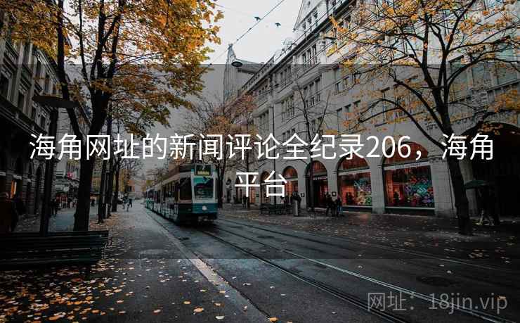 海角网址的新闻评论全纪录206，海角平台