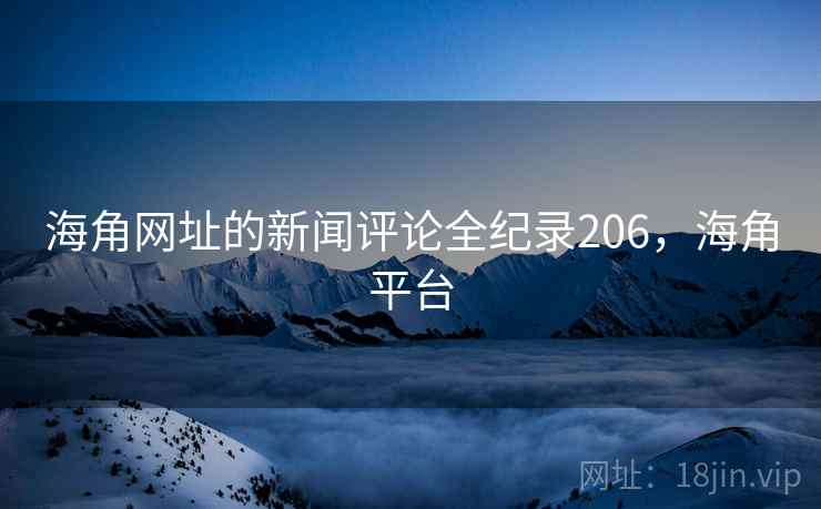 海角网址的新闻评论全纪录206，海角平台